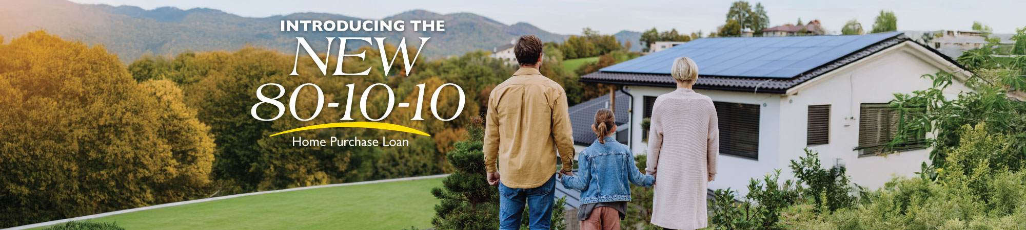 Introducing the new 80-10-10 Home Purchase Loan.